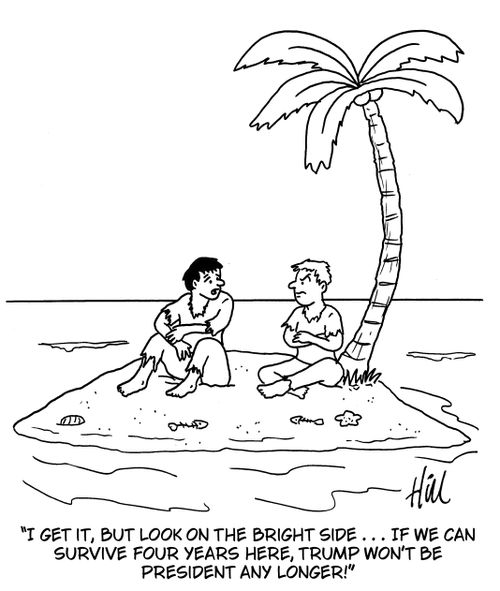 "I get it, but look on the bright side. . . If we can survive four years here, Trump won't be President any longer!"