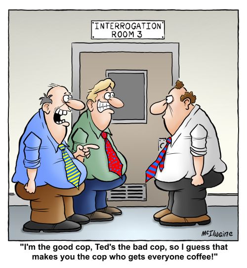 "I'm the good cop, Ted's the bad cop, so I guess that makes you the cop who gets everyone coffee!"