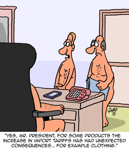 "Yes, Mr. President, for some products the increase in import tariffs has had unexpected consequences... for example clothing."