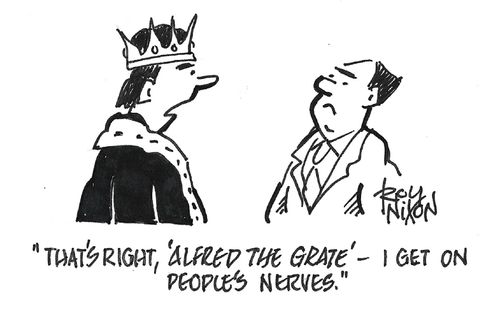 "That's right, 'Alfred the Grate' - I get on people's nerves."
