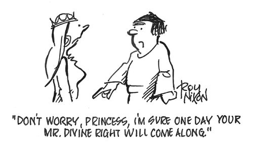"Don't worry, princess, I'm sure one day your Mr. Divine Right will come along."