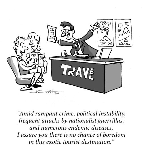 "Amid rampant crime, political instability, frequent attacks by nationalist guerrillas, and numerous endemic diseases, I assure you there is no chance of boredom in this exotic tourist destination."