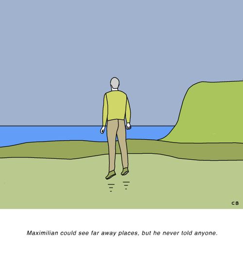 Maximilian could see far away places,but he never told anyone.