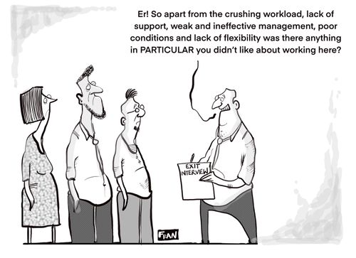 "Er! So apart from the crushing workload, lack of support, weak and ineffective management, poor conditions and lack of flexibility was there anything in particular you didn’t like about working here?"