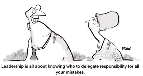 "Leadership is all about knowing who to delegate responsibility for all your mistakes."