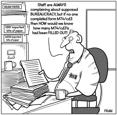 "Staff are always complaining about supposed bureaucracy, but if no one completed form M74/cd3 then how would we know how many M74/cd3’s had been filled out!"