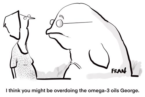 "I think you might be overdoing the omega-3 oils George."