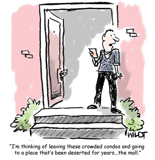 "I'm thinking of leaving these crowded condos and going to a place that's been deserted for years...the mall."
