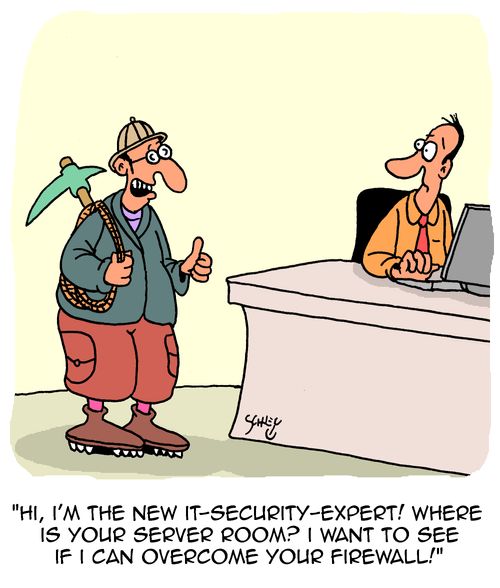 "Hi, I'm the new IT-security-expert! Where is your server room? I want to see if I can overcome your firewall!"