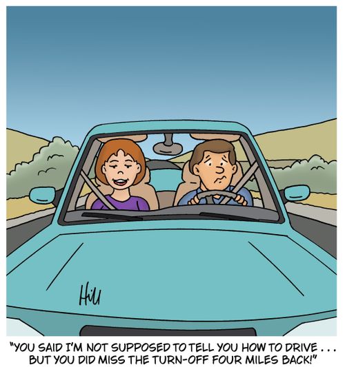 "You said I'm not supposed to tell you how to drive... but you did miss the turn-off four miles back!"