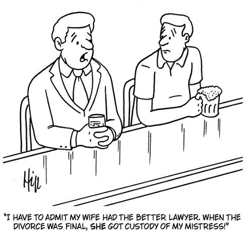 "I have to admit my wife had the better lawyer. When the divorce was final, she got custody of my mistress!"