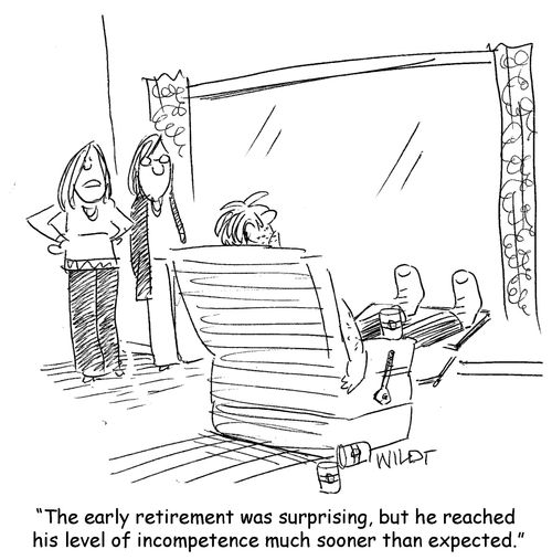 "The early retirement was surprising, but he reached his level of incompetence much sooner than expected."