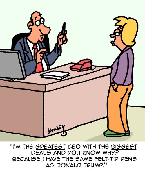 "I'm the greatest CEO with the biggest deals and you know why? Because I have the same felt-tip pens as Donald Trump!"