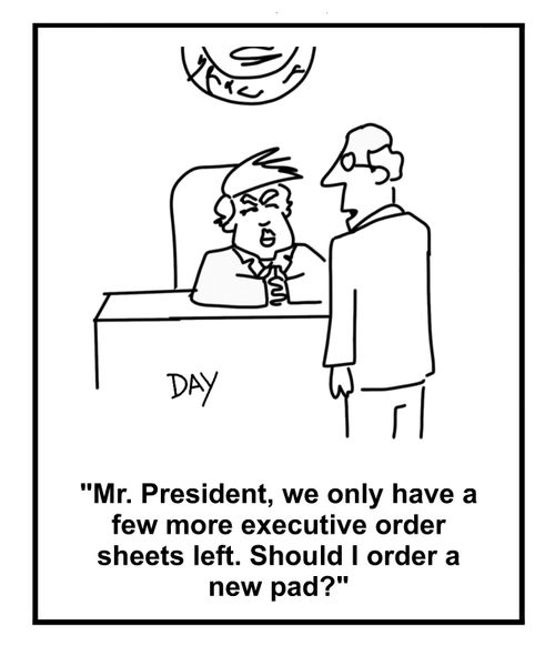 "Mr. President, we only have a few more executive order sheets left. Should I order a new pad?"