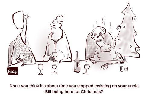 "Don’t you think it’s about time you stopped insisting on your uncle Bill being here for Christmas?"