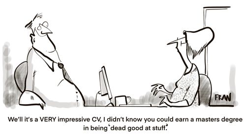 "We'll it's a very impressive CV, I didn’t know you could earn a masters degree in being 'dead good at stuff'."