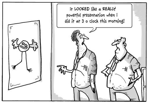"It looked like a really powerful presentation when I did it at 3 o'clock this morning!"