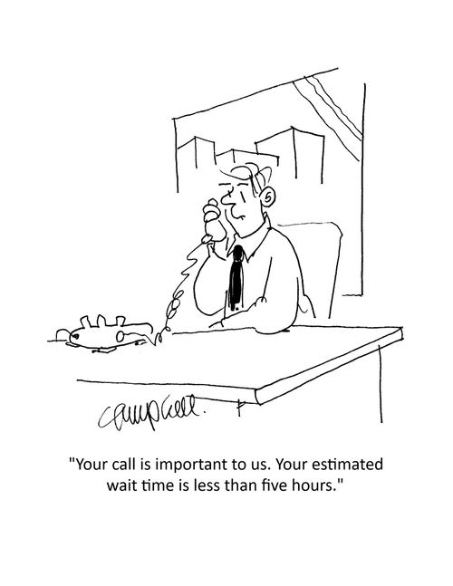 "Your call is important to us. Your estimated wait time is less than five hours."