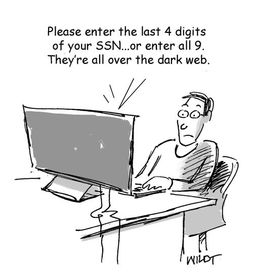 "Please enter the last 4 digits of your SSN...or enter all 9. They're all over the dark web."