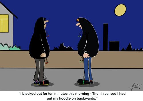 "I blacked out for ten minutes this morning - Then I realised I had put my hoodie on backwards."