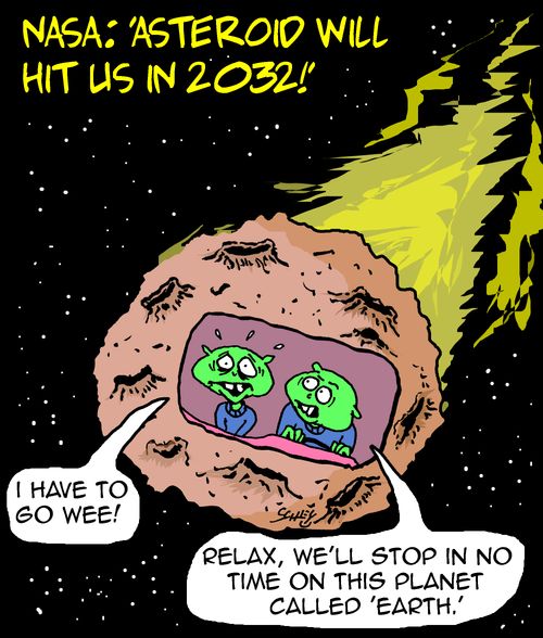 "NASA: 'Asteroid will hit us in 2032!'"  "I have to go wee!"  "Relax, we'll stop in no time on this planet called 'Earth.'"