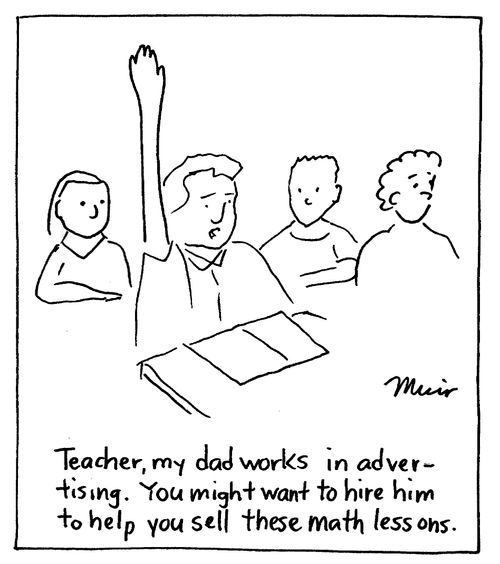 "Teacher, my dad works in advertising. You might want to hire him to help you sell these math lessons."