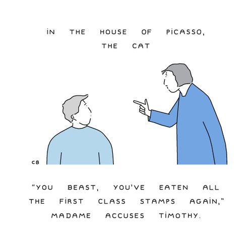 In the House of Picasso, the Cat: "You beast, you've eaten all the first class stamps again," Madame accuses Timothy.