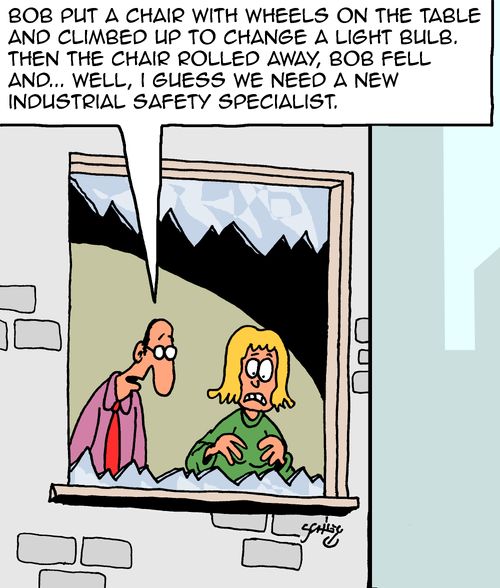 "Bob put a chair with wheels on the table and climbed up to change a light bulb. Then the chair rolled away, Bob fell and... well, I guess we need a new industrial safety specialist."