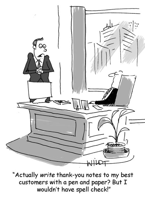 "Actually write thank-you notes to my best customers with a pen and paper? But I wouldn't have spell check!"