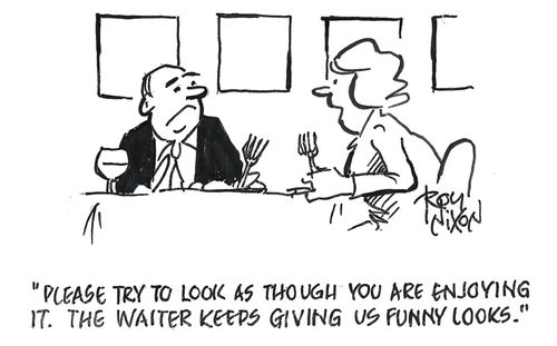 "Please try to look as though you are enjoying it. The waiter keeps giving us funny looks."