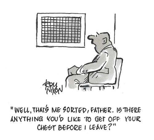 "Well, that's me sorted, Father. Is there anything you'd like to get off your chest before I leave?"