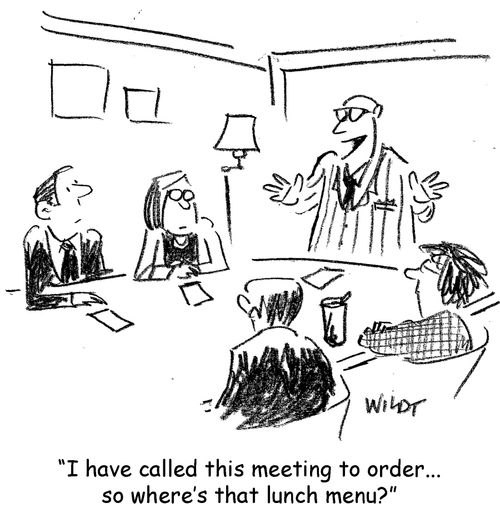 "I have called this meeting to order... so where’s that lunch menu?"