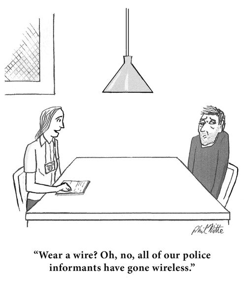 "Wear a wire? Oh, no, all of our police informants have gone wireless."