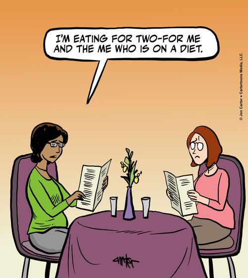 "I'm eating for two-for me and the me who is on a diet."