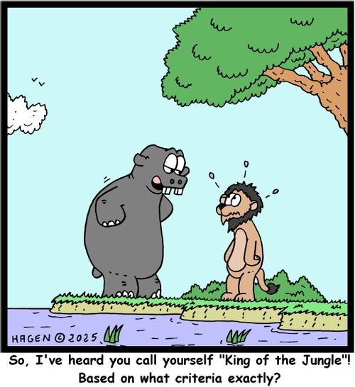 "So, I've heard you call yourself 'King of the Jungle'! Based on what criteria exactly?"