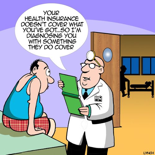 "Your health insurance doesn't cover what you've got...so I'm diagnosing you with something they do cover."