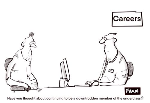 "Have you thought about continuing to be a downtrodden member of the underclass?"