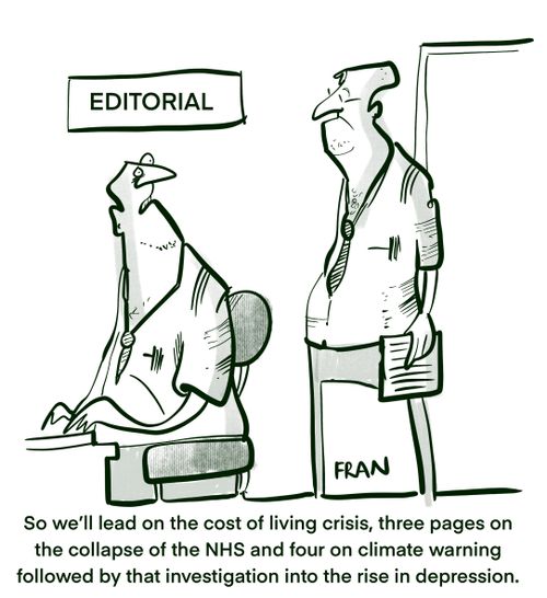 "So we'll lead on the cost of living crisis, three pages on the collapse of the NHS and four on climate warning followed by that investigation into the rise in depression."