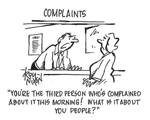 "You're the third person who's complained about it this morning! What is it about you people?"