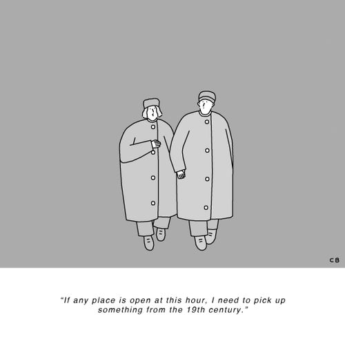 "If any place is open at this hour. I need to pick up something from the 19th century."