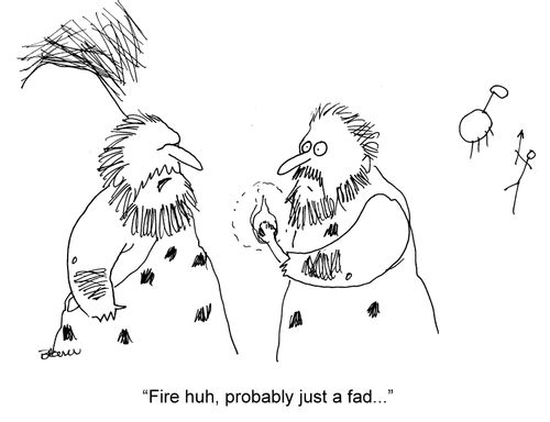 "Fire huh, probably just a fad..."