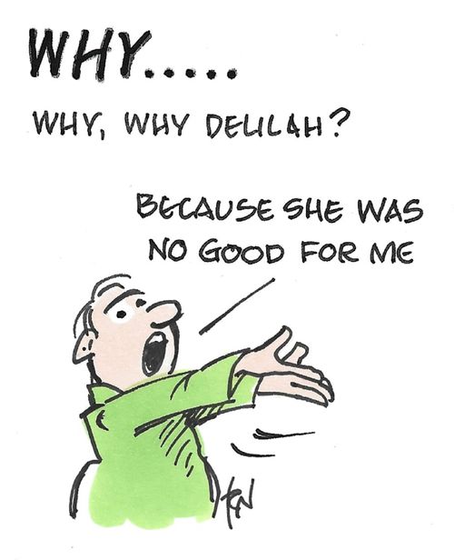 "Why..... Why, why Delilah? Because she was no good for me"