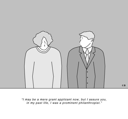 "I may be a mere grant applicant now, but I assure you, in my past life, I was a prominent philanthropist."