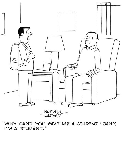 "Why can't you give me a student loan? I'm a student."