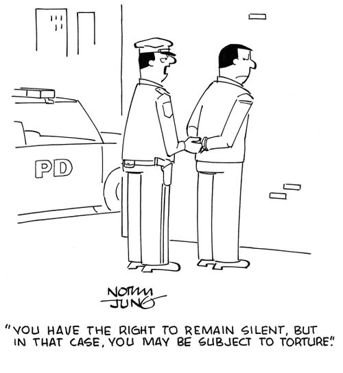 "You have the right to remain silent, but in that case, you may be subject to torture."