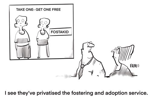 "I see they've privatised the fostering and adoption service."