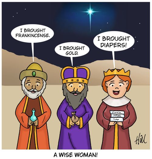 "I brought frankincense." "I brought gold." "I brought diapers!" "A wise woman!"