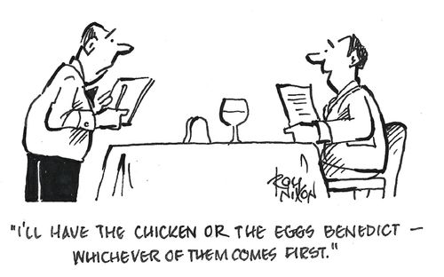 "I'll have the chicken or the eggs benedict—whichever of them comes first."