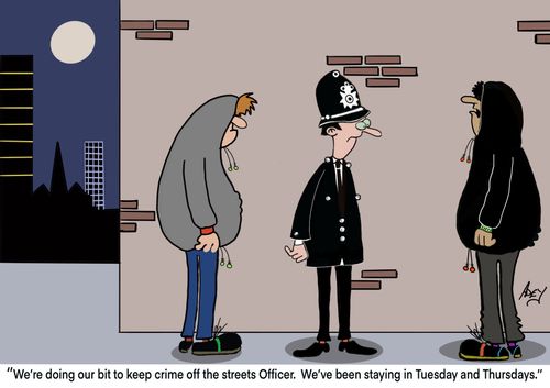 "We're doing our bit to keep crime off the streets Officer. We've been staying in Tuesday and Thursdays."