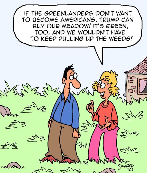 "If the Greenlanders don't want to become Americans, Trump can buy our meadow! It's green, too, and we wouldn't have to keep pulling up the weeds!"
